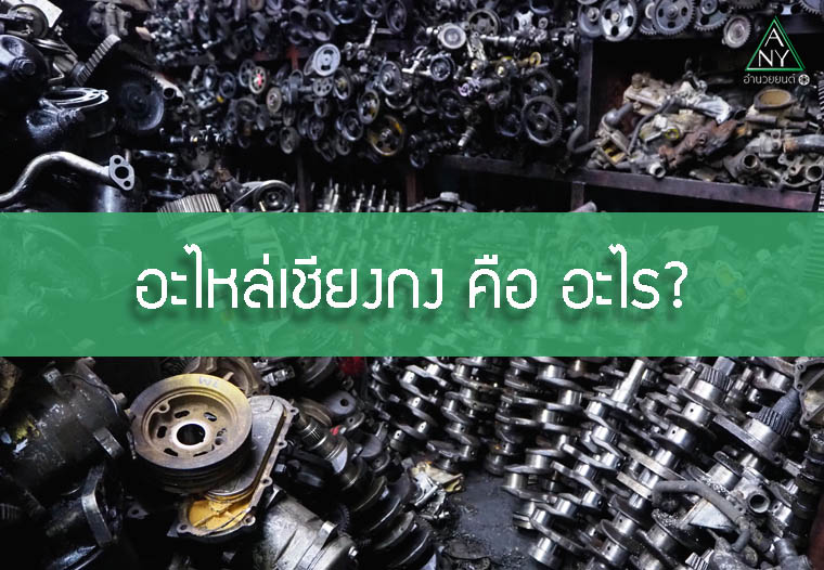  อะไหล่เชียงกง คือ อะไร? แล้วทำไมถึงต้องเชียงกง?